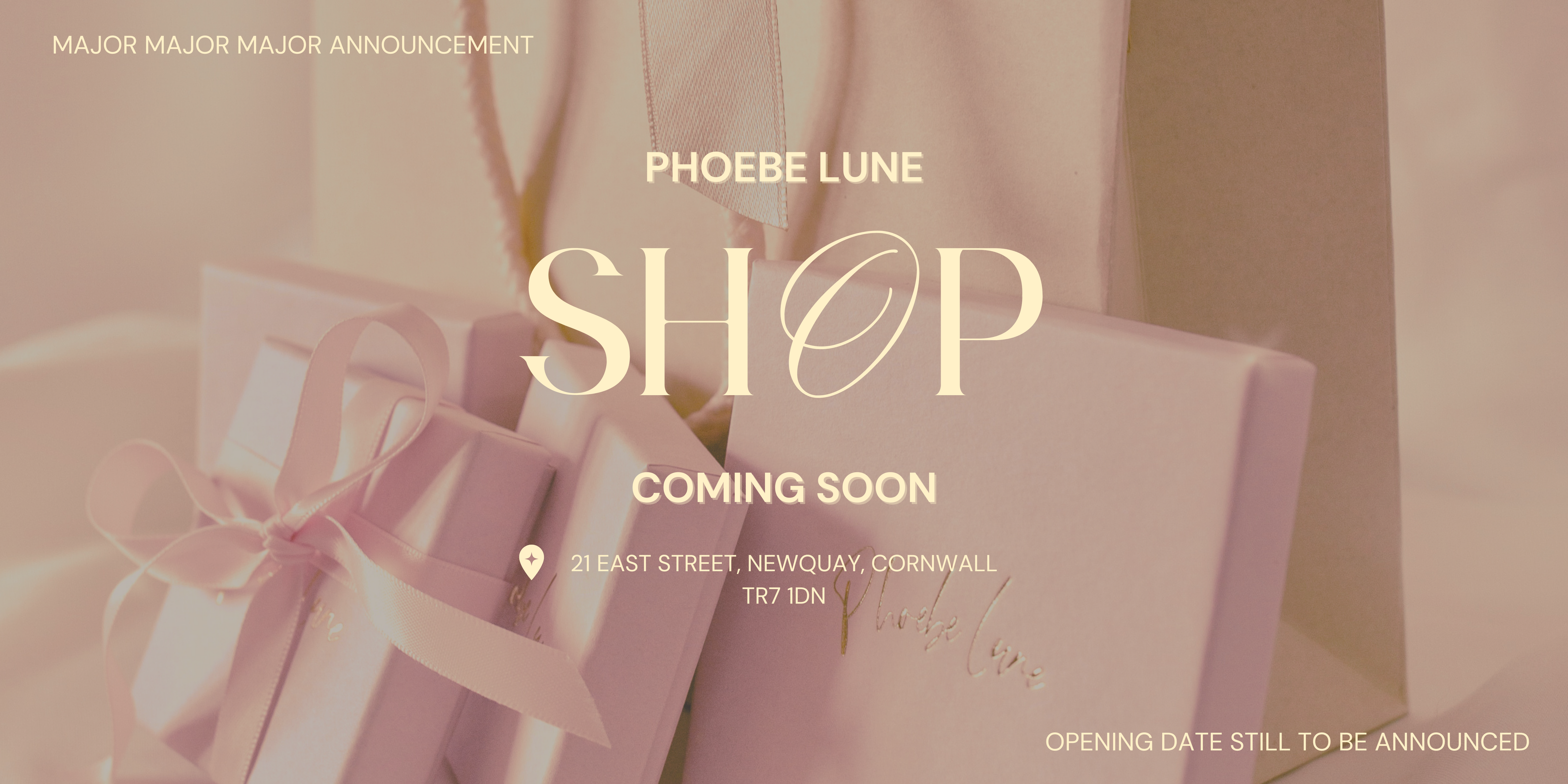 Banner announcement reads: Major, Major, Major Announcement. Phoebe Lune Shop Coming Soon. Location: 21 East Street, Newquay, Cornwall, TR7 1DN. Opening date still to be announced.